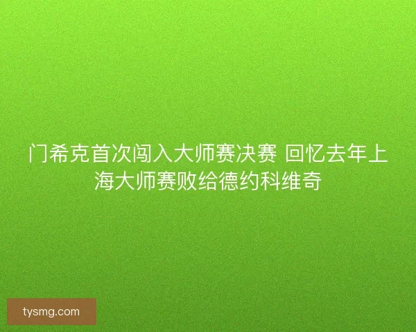 门希克首次闯入大师赛决赛 回忆去年上海大师赛败给德约科维奇 门希克首次闯入大师赛决赛 回忆去年上海大师赛败给德约科维奇